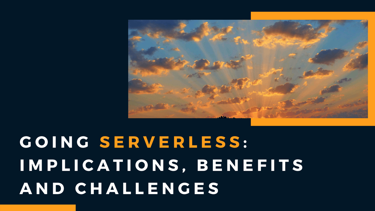 Going Serverless: Implications, Benefits and Challenges