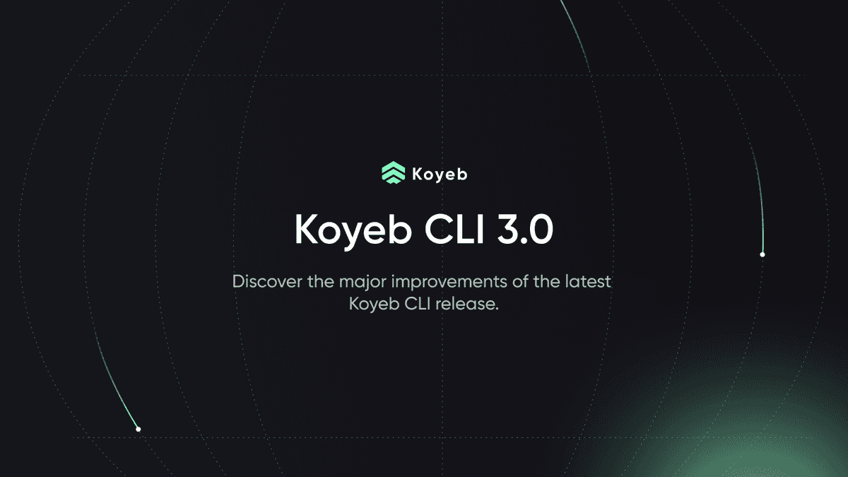 Koyeb CLI 3.0: Better flows, improved troubleshooting, and reworked foundations