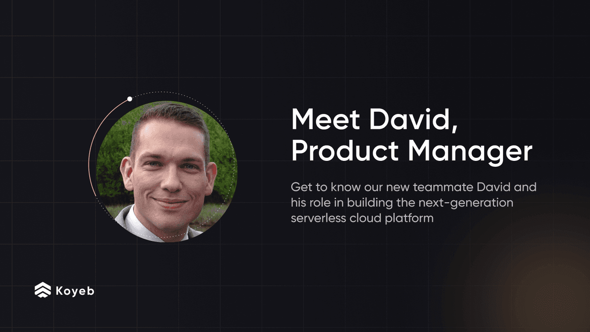 Meet David, Product Manager orchestrating all the work on the Koyeb Serverless Engine