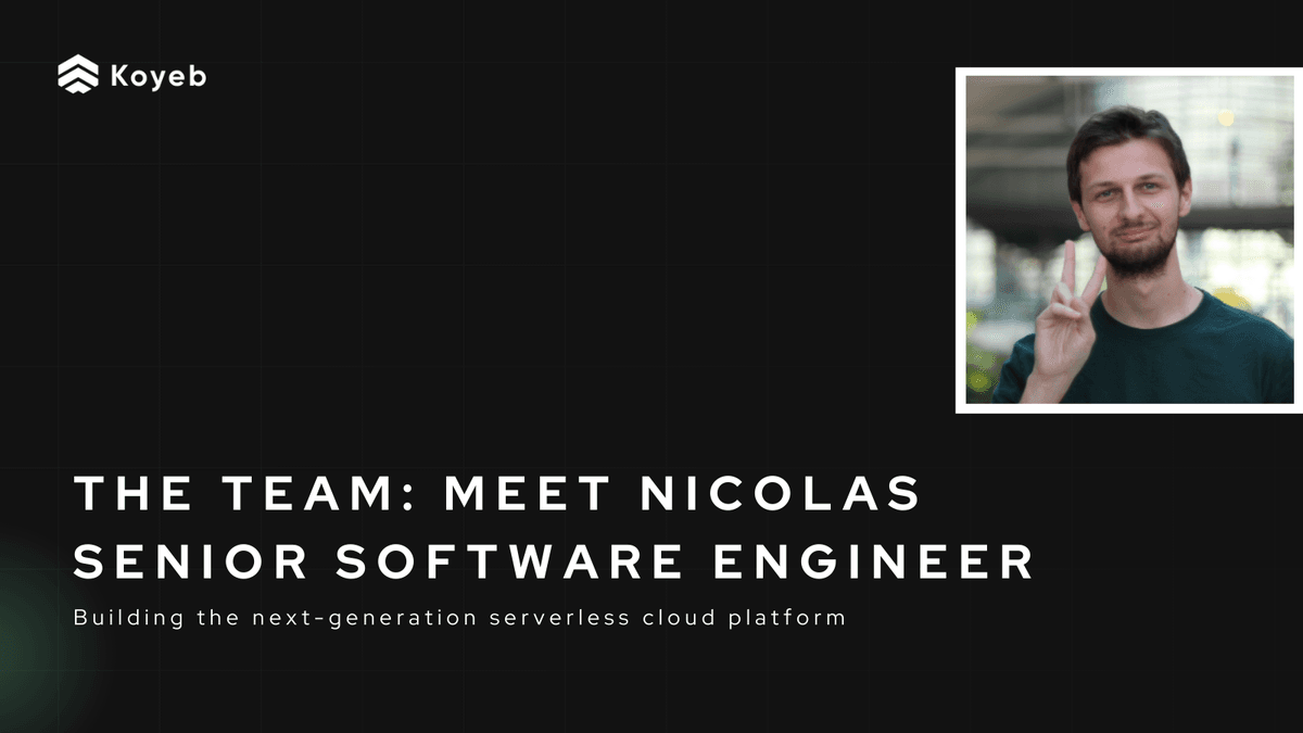 The Team: Meet Nicolas, Senior Backend Engineer building the Koyeb Serverless Engine